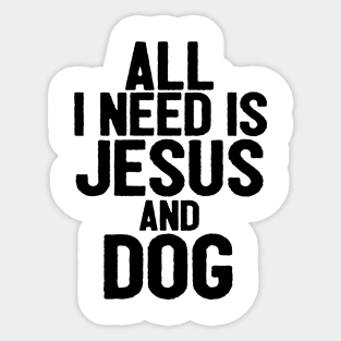 All I Need Is Jesus And Dog Sticker